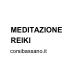 
   CORSI 
   MEDITAZIONE 
   REIKI
   corsibassano.it