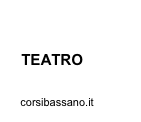 
   CORSI 
   TEATRO

   corsibassano.it
